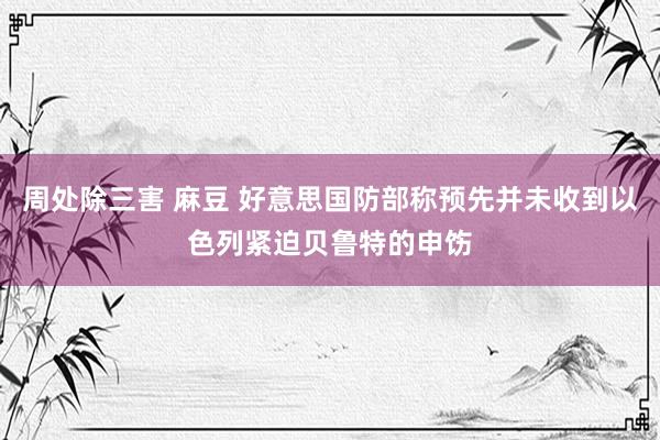 周处除三害 麻豆 好意思国防部称预先并未收到以色列紧迫贝鲁特的申饬