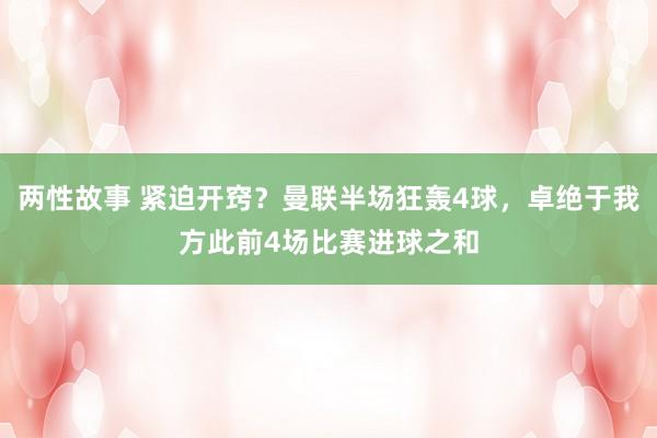 两性故事 紧迫开窍？曼联半场狂轰4球，卓绝于我方此前4场比赛进球之和