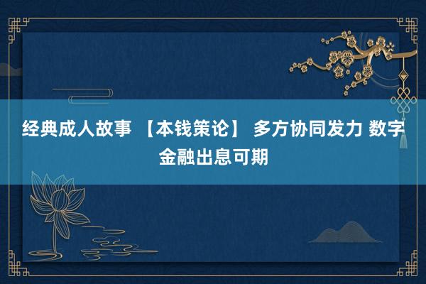 经典成人故事 【本钱策论】 多方协同发力 数字金融出息可期