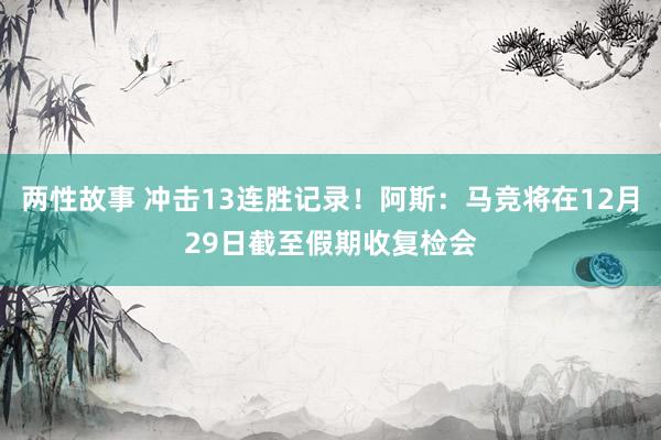 两性故事 冲击13连胜记录！阿斯：马竞将在12月29日截至假期收复检会