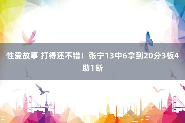 性爱故事 打得还不错！张宁13中6拿到20分3板4助1断