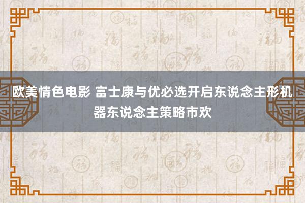 欧美情色电影 富士康与优必选开启东说念主形机器东说念主策略市欢
